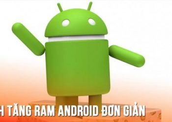 Cách tăng Ram cho Android đơn giản, ai cũng làm được