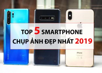 Top 5 điện thoại chụp ảnh đẹp nhất 2019