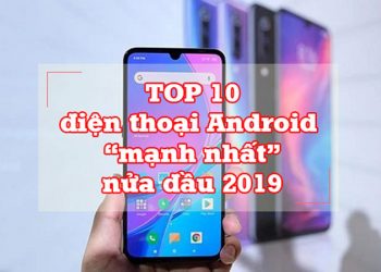 TOP 10 điện thoại android mạnh nhất 2019