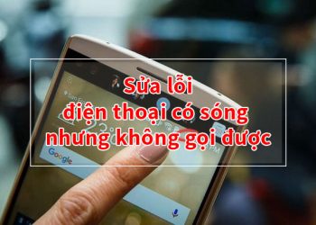 Sửa lỗi điện thoại có sóng nhưng không gọi đực