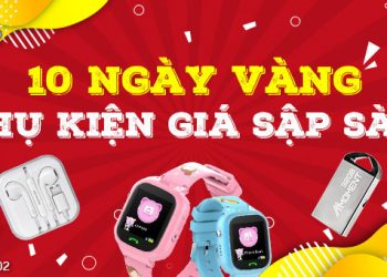 10 ngày vàng – Phụ kiện chính hãng, Giá sập sàn