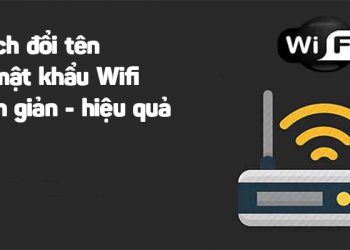 Đổi tên và mật khẩu wifi thường xuyên để tăng cường bảo mật