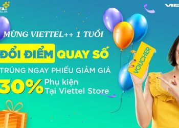 Mừng Viettel++ 1 tuổi: Đổi điểm quay số trúng ngay phiếu giảm giá 30% phụ kiện tại Viettel Store