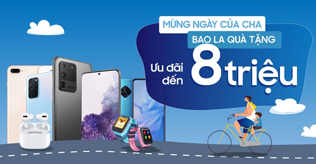 Mừng ngày của cha, bao la quà tặng - Ưu đãi giảm đến 8 triệu đồng