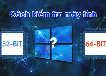 Cách xem máy tính 32bit hay 64bit trên máy tính