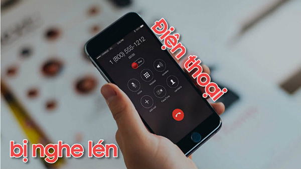 Dấu hiệu và cách nhận biết điện thoại đang bị nghe lén