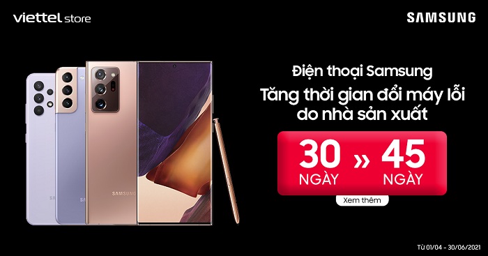 Viettel Store tăng thời gian đổi máy lỗi do nhà sản xuất lên 45 ngày đối với điện thoại Samsung