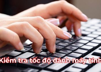Kiểm tra tốc độ đánh máy tính tiếng Việt