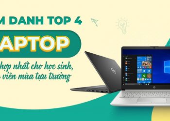 TOP 4 laptop phù hợp nhất cho học sinh, sinh viên mùa tựu trường