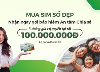 Mua SIM số đẹp – Nhận ngay gói Bảo hiểm An tâm chia sẻ 3 tháng giá trị quyền lợi tới 100 triệu đồng