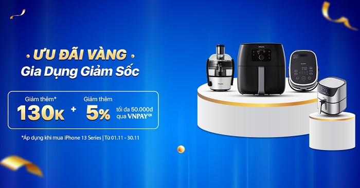 Ưu đãi vàng - Gia dụng giảm sốc khi mua cùng iPhone 13 Series
