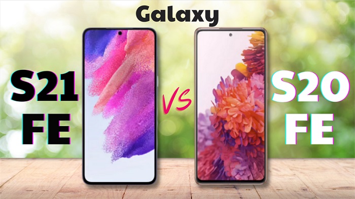 Galaxy S21 FE và Galaxy S20 FE nên chọn điện thoại nào?