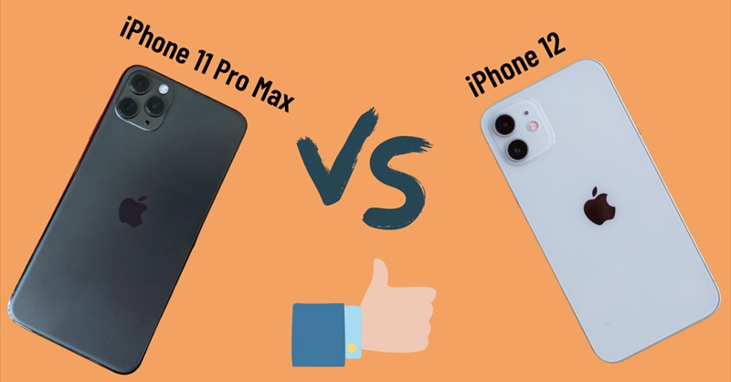 So sánh iPhone 11 Pro Max và iPhone 12: Đâu là Best Choice dịp cuối năm 2021