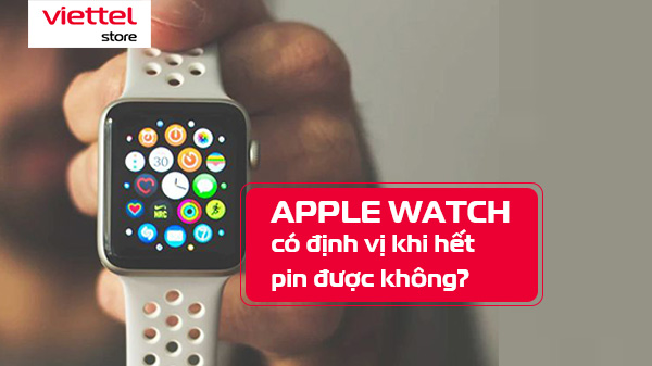 Apple Watch có định vị khi hết pin được không?