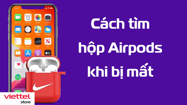 Tìm lại hộp sạc AirPods bị mất bằng Find My