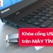 Cách khóa cổng USB trên máy tính