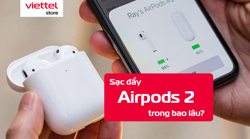 Sạc đầy AirPods 2 trong bao lâu?