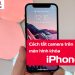 Cách tắt camera màn hình khóa iPhone