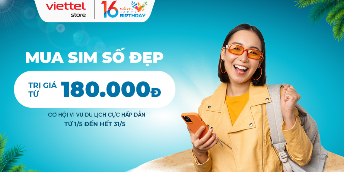 Mua sim số đẹp trị giá từ 180.000đ – Nhận cơ hội vi vu du lịch nhân dịp sinh nhật Viettel Store