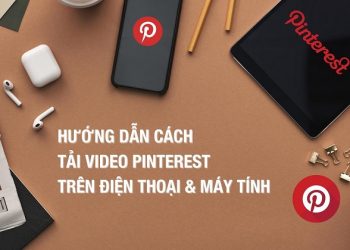 Hướng dẫn cách lưu video trên Pinterest về điện thoại, máy tính cực đơn giản