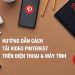 Hướng dẫn cách lưu video trên Pinterest về điện thoại, máy tính cực đơn giản