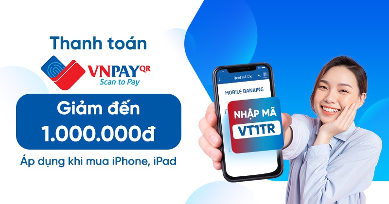 Tháng 10 này, giảm 5% tối đa 1.000.000 đồng khi mua iPhone, iPad và thanh toán qua VNPAY-QR tại Viettel Store