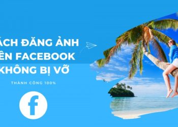 Cách đăng ảnh Facebook không bị vỡ, bị mờ siêu dễ không phải ai cũng biết