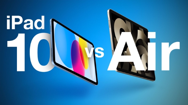 Nên mua iPad Gen 10 hay iPad Air 5 tùy theo nhu cầu sử dụng