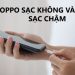 Tại sao điện thoại OPPO sạc pin lâu đầy, nguyên nhân và cách sửa lỗi?