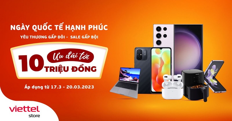 Ngày Quốc tế hạnh phúc – yêu thương gấp đôi – Sale gấp bội – Ưu đãi tới 10 triệu đồng tại Viettel Store