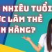 Bao nhiêu tuổi làm được thẻ ngân hàng và những câu hỏi liên quan?