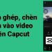 Hướng dẫn cách chèn, ghép ảnh vào video trên Capcut đơn giản