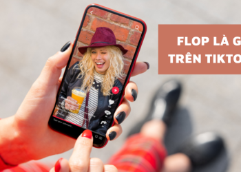 Flop TikTok là gì? Làm thế nào để video TikTok hết Flop?