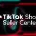 TikTok Seller là gì? Hướng dẫn đăng ký tài khoản TikTok Seller