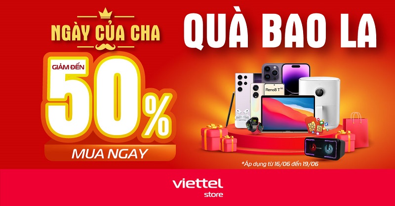 Ngày của Cha, quà bao la – Giảm đến 50% khi mua hàng tại Viettel Store