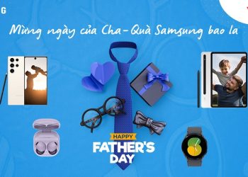 Mừng ngày của Cha – Quà Samsung bao la