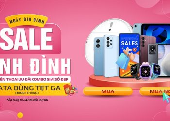 Ngày Gia đình sale linh đình – Mua điện thoại ưu đãi combo SIM số đẹp, Data dùng tẹt ga