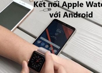 Apple Watch có kết nối được với Android không?