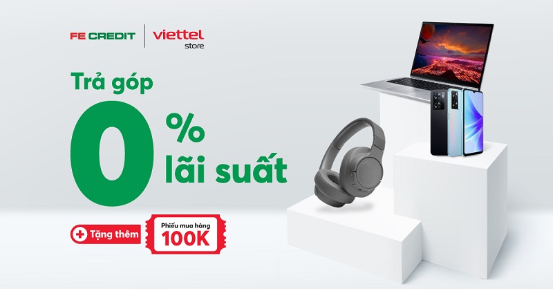 Trả góp miễn lãi, 100K ưu đãi tại Viettel Store