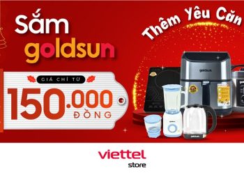 Goldsun chính thức mở bán tại Viettel Store với rất nhiều sản phẩm gia dụng giá chỉ từ 150.000 đồng