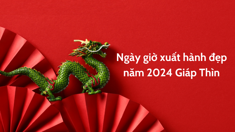 Xem ngày tốt đầu năm 2024 Giáp Thìn xuất hành, khai trương, cưới hỏi