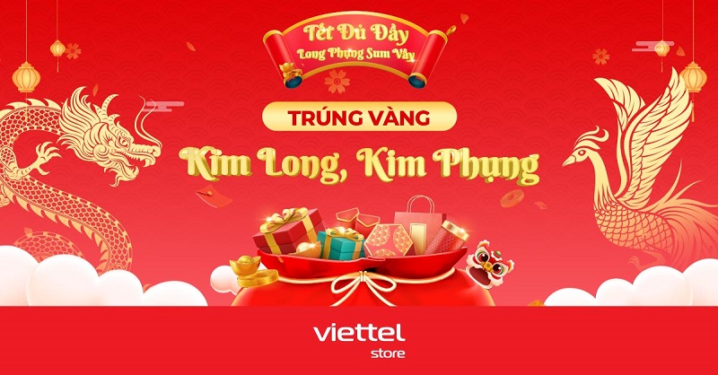 Tết đủ đầy – Long phụng sum vầy cùng Viettel Store: Cơ hội trúng ngay vàng Kim Long, Kim Phụng