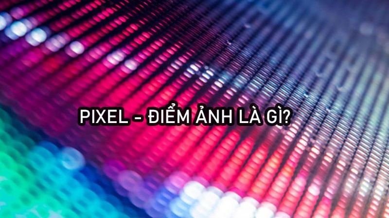 Điểm ảnh màn hình là gì? Vai trò của điểm ảnh trong việc hiển thị