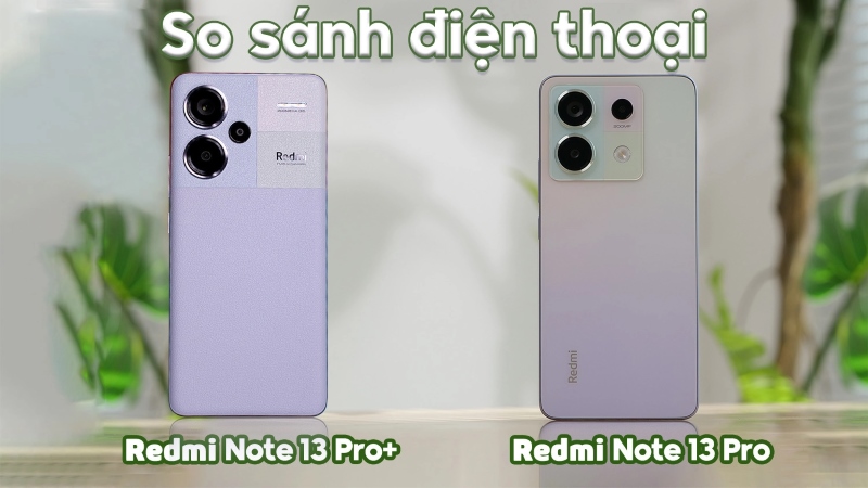 So sánh Redmi Note 13 Pro Plus và Note 13 Pro 5G