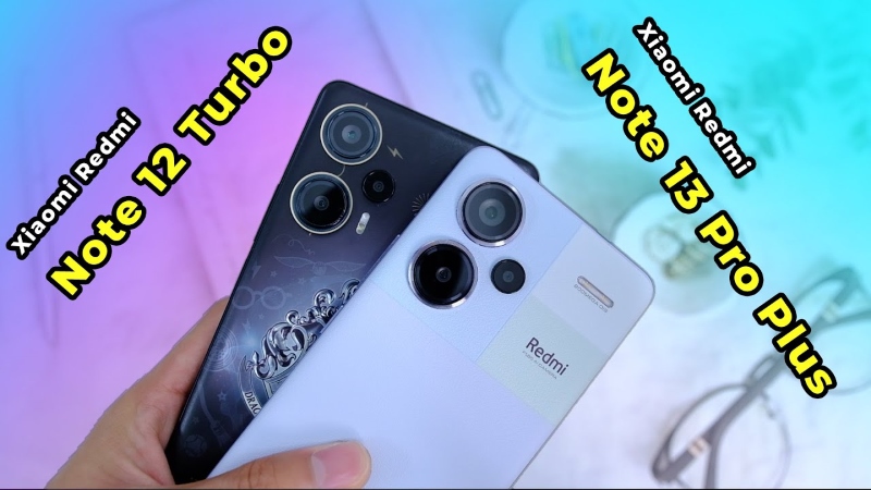 So sánh Redmi Note 13 Pro Plus và Redmi Note 12 Turbo