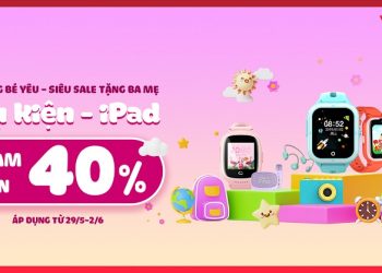 Quà tặng bé yêu – Siêu Sale tặng ba mẹ” Phụ kiện, iPad cho bé giảm đến 40%”