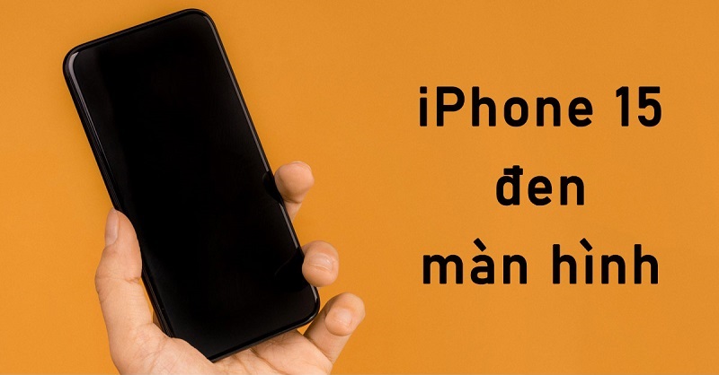 Nguyên nhân và cách khắc phục iPhone 15 bị đen màn hình hiệu quả