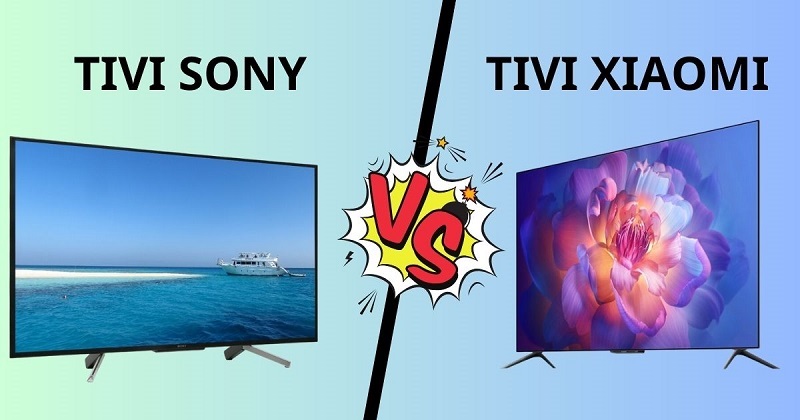 So sánh tivi Xiaomi và Sony: Đâu sẽ là lựa chọn tốt nhất?
