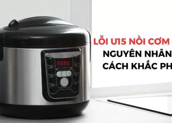 Nồi cơm điện báo lỗi U15: Tìm hiểu nguyên nhân và cách xử lý