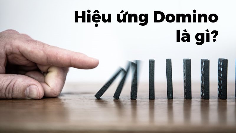 Hiệu ứng Domino la gì